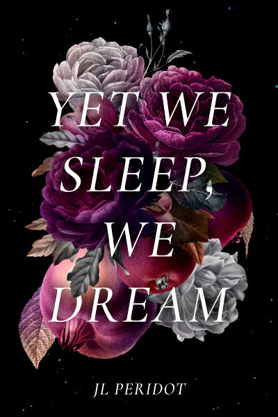 Book cover: A cluster of flowers and fruit adrift in space. Yet We Sleep, We Dream by JL Peridot